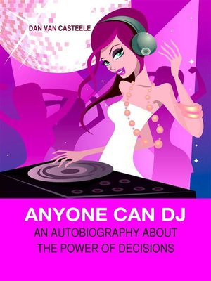 cover image of Anyone Can DJ--An autobiography about the power of decisions